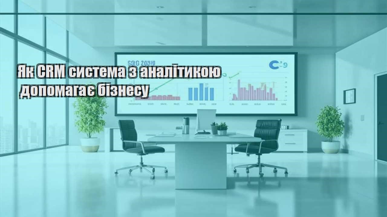 Як CRM система з аналітикою допомагає бізнесу