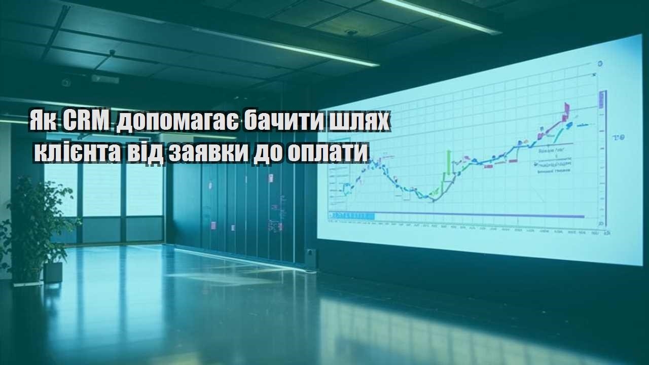 Як CRM допомагає бачити шлях клієнта від заявки до оплати