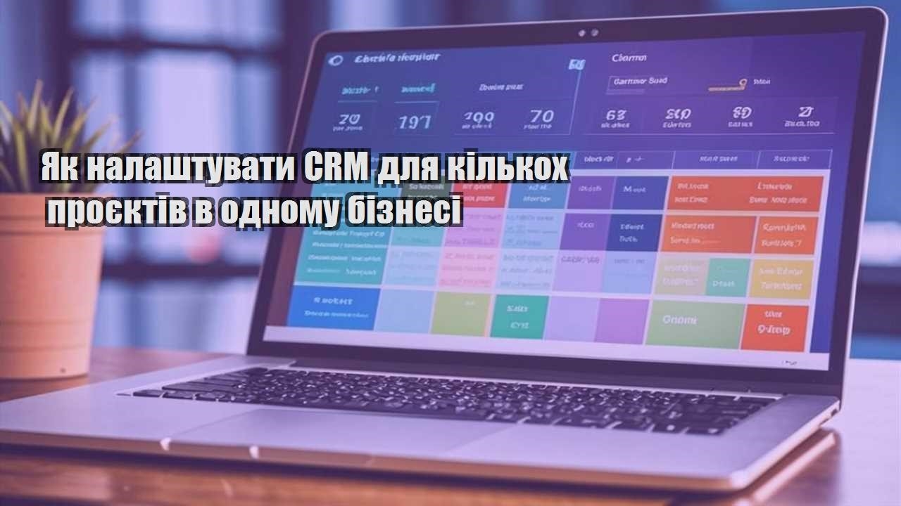 Як налаштувати CRM для кількох проєктів в одному бізнесі